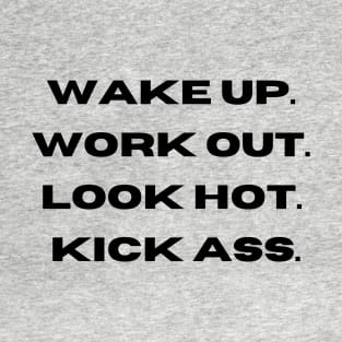 Wake Up. Work Out. Look Hot. Kick Ass.-Motivational Quote T-Shirt